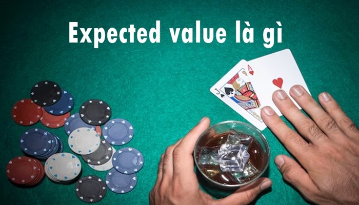 Giá trị mong đợi là gì? Bật mí cách tính giá trị kỳ vọng Poker
