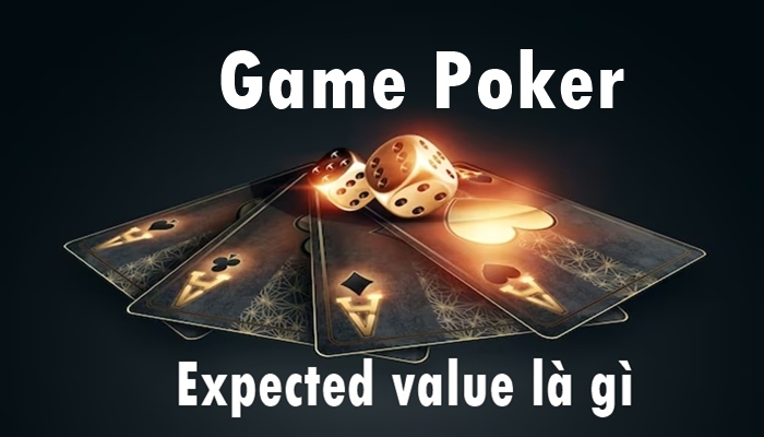 Giá trị mong đợi là gì? Bật mí cách tính giá trị kỳ vọng Poker